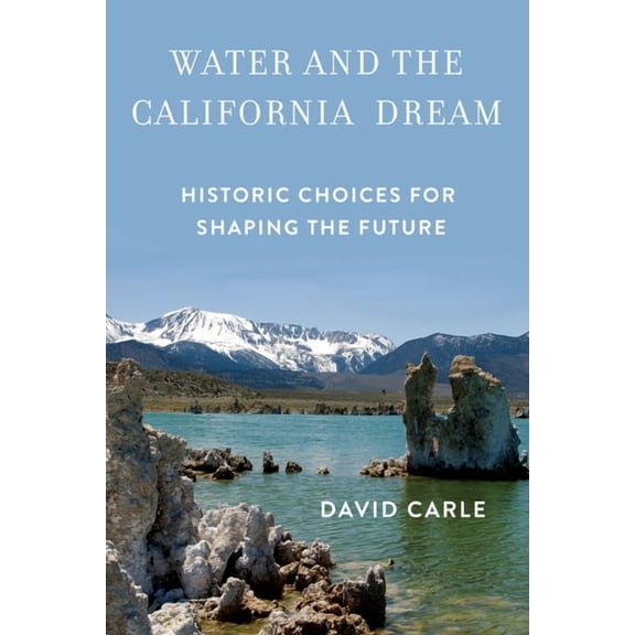 Water and the California Dream : Historic Choices for Shaping the Future (Paperback)