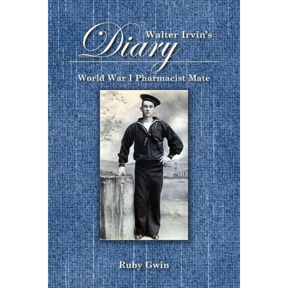 Walter Irvin's Diary: World War I Pharamist Mate, (Paperback)