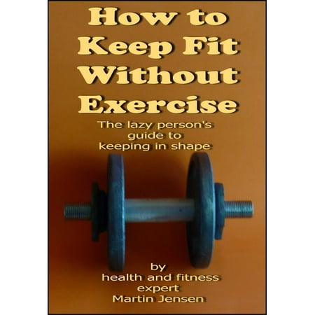 How To Keep Fit Without Exercise - eBook (Best Exercise To Keep Fit)