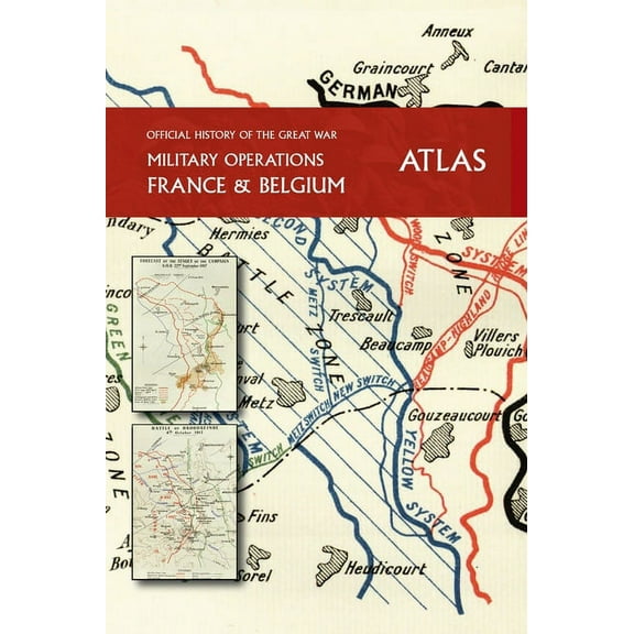THE OFFICIAL HISTORY OF THE GREAT WAR France and Belgium ATLAS (Hardcover) by Major A F Becke