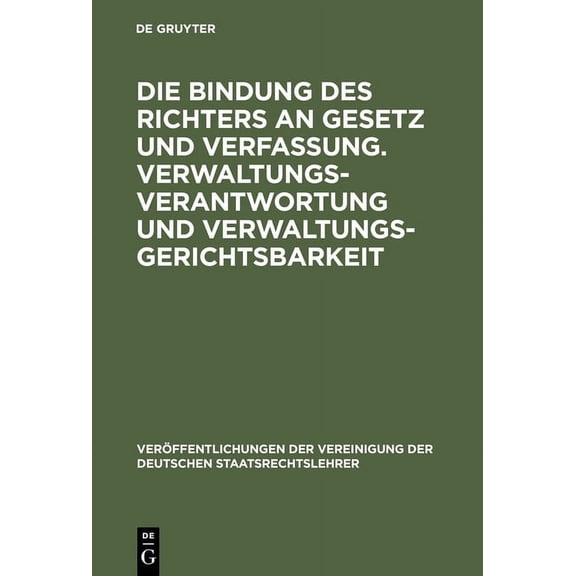 VerÃ¶ffentlichungen Der Vereinigung Der D Die Bindung Des Richters an Gesetz Und Verfassung. Verwaltungsverantwortung Und Verwaltungsgerichtsbarkeit: Berichte Und, Book 34, (Hardcover)