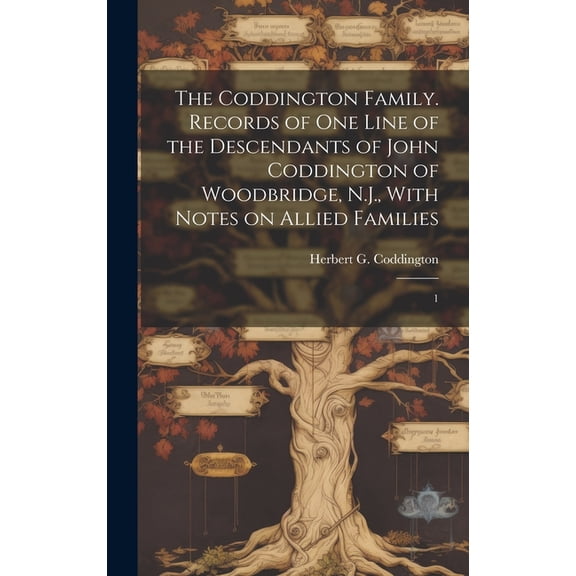 The Coddington Family. Records of one Line of the Descendants of John Coddington of Woodbridge, N.J., With Notes on Allied Families (Hardcover)
