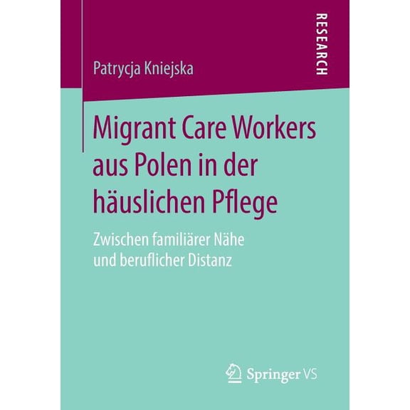 Migrant Care Workers Aus Polen in Der Häuslichen Pflege: Zwischen Familiärer Nähe Und Beruflicher Distanz, (Paperback)