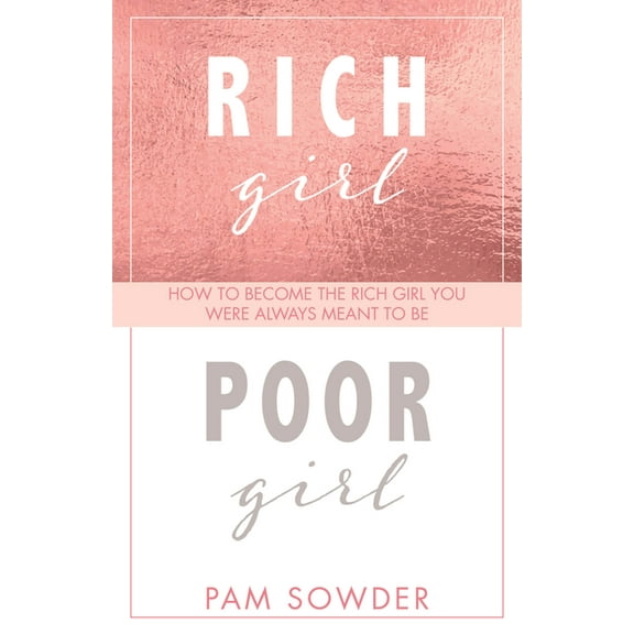 Rich Girl Poor Girl: How to Become the Rich Girl You Were Always Meant to Be (Hardcover) by Pam Sowder