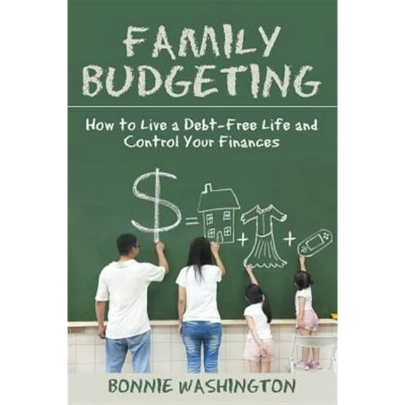 Family Budgeting: How to Live a Debt-Free Life and Control Your Finances (Paperback)
