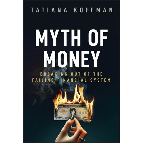 Myth of Money: Breaking Out of the Failing Financial System, (Hardcover)