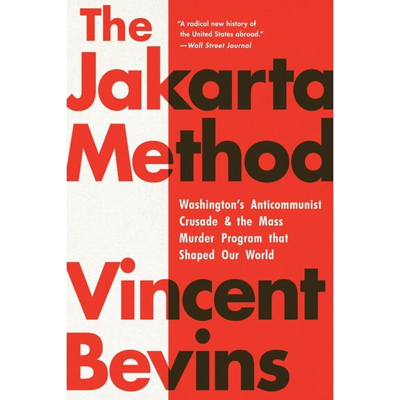 The Jakarta Method: Washington's Anticommunist Crusade and the Mass Murder Program That Shaped Our World, (Paperback)