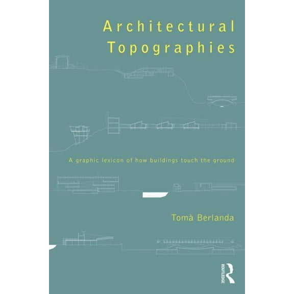 Architectural Topographies: A Graphic Lexicon of How Buildings Touch the Ground, (Paperback)
