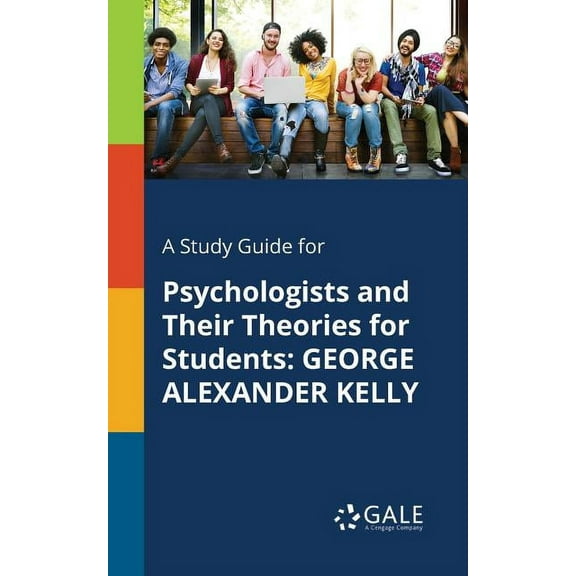 A Study Guide for Psychologists and Their Theories for Students : George Alexander Kelly (Paperback)