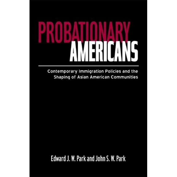 Probationary Americans: Contemporary Immigration Policies and the Shaping of Asian American Communities, (Paperback)