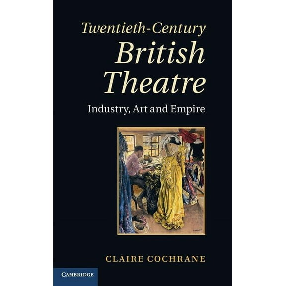 Twentieth-Century British Theatre: Industry, Art and Empire, (Hardcover)