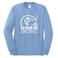 thumbnail image 2 of Wild Bobby, To Fish Or Not To Fish What A Stupid Question, Fishing, Men Long Sleeve Shirt, Light Blue, Medium, 2 of 4