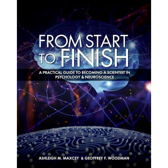 From Start to Finish: A Practical Guide to Becoming a Scientist in Psychology and Neuroscience, (Paperback)