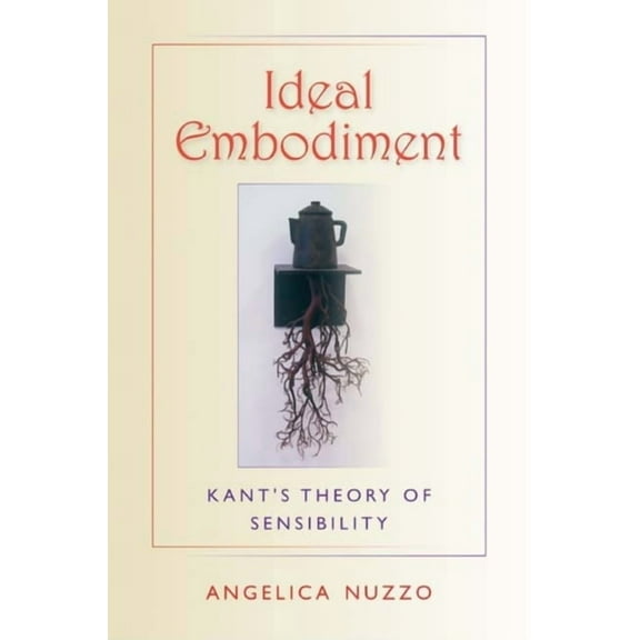 Studies in Continental Thought Ideal Embodiment: Kant's Theory of Sensibility, (Paperback)