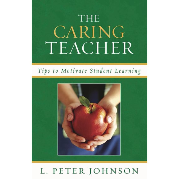 The Caring Teacher: Tips to Motivate Student Learning, (Paperback)
