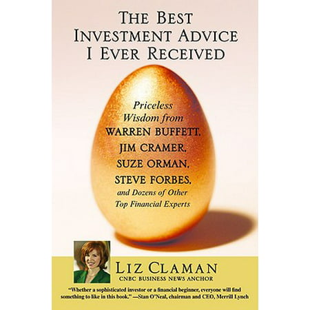 The Best Investment Advice I Ever Received : Priceless Wisdom from Warren Buffett, Jim Cramer, Suze Orman, Steve Forbes, and Dozens of Other Top Financial