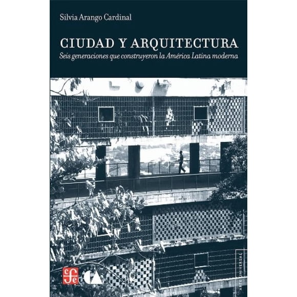 Ciudad Y Arquitectura. Seis Generaciones Que Construyeron La América Latina Moderna Blanco