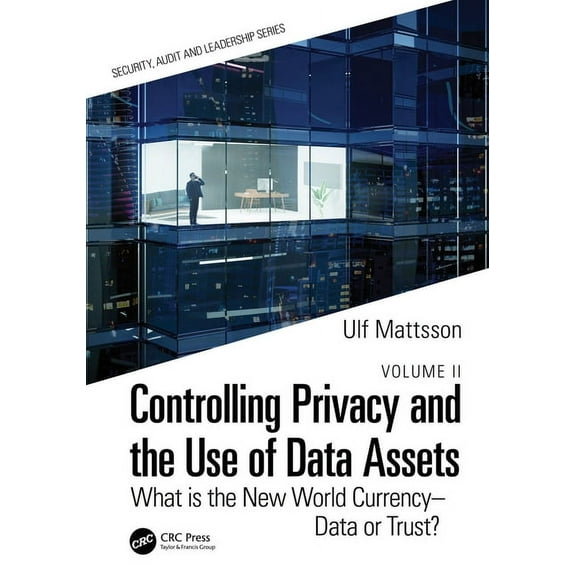 Security, Audit and Leadership Controlling Privacy and the Use of Data Assets - Volume 2: What is the New World Currency - Data or Trust?, (Paperback)