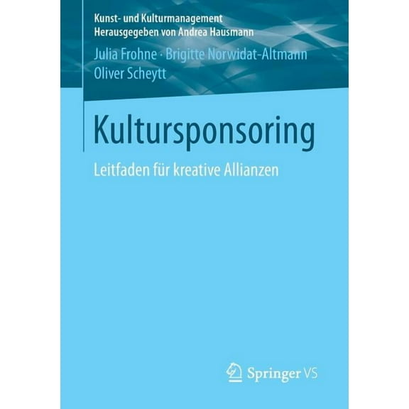 Kunst- Und Kulturmanagement Kultursponsoring: Leitfaden Für Kreative Allianzen, (Paperback)