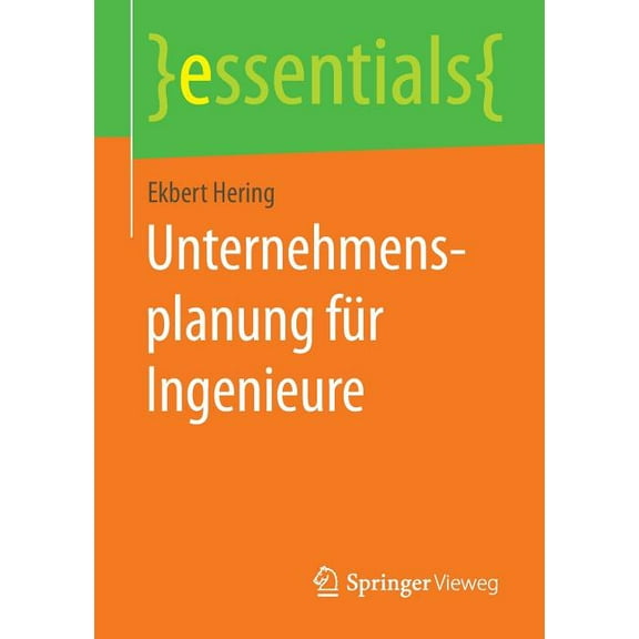 Essentials Unternehmensplanung FÃ¼r Ingenieure, (Paperback)