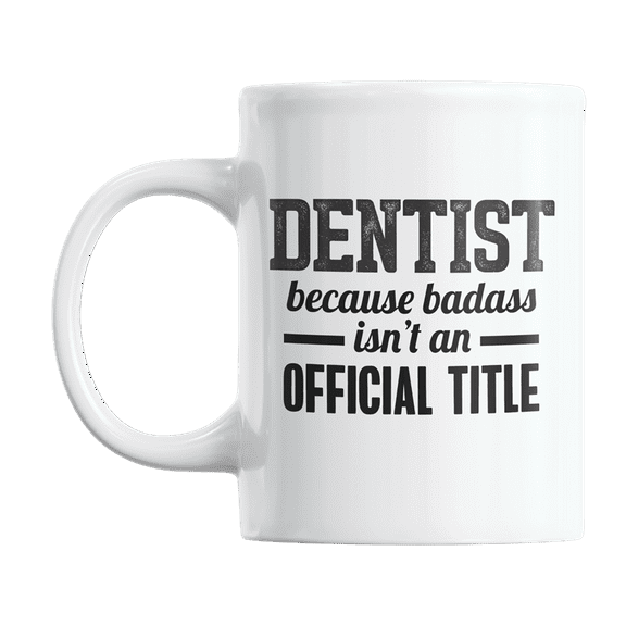 Funny Dentist, Because Badass Isn't an Official Title Coffee & Tea Gift Mug (11oz)