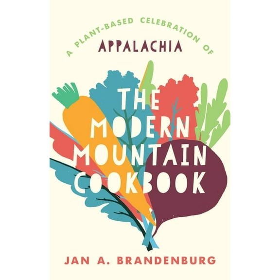 The Modern Mountain Cookbook: A Plant-Based Celebration of Appalachia, (Hardcover)