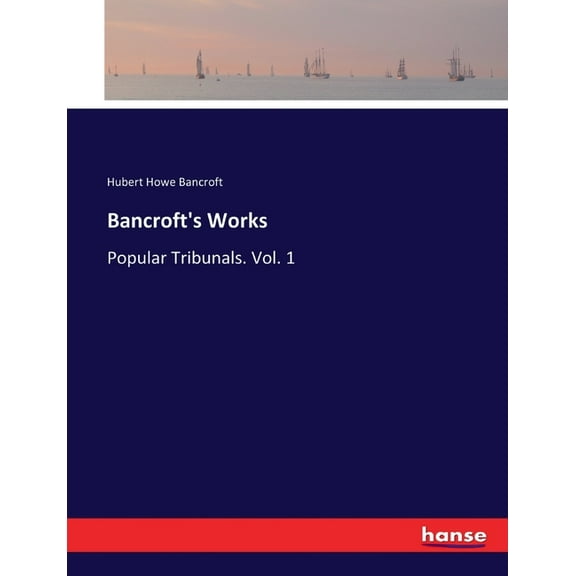 Bancroft's Works: Popular Tribunals. Vol. 1, (Paperback)
