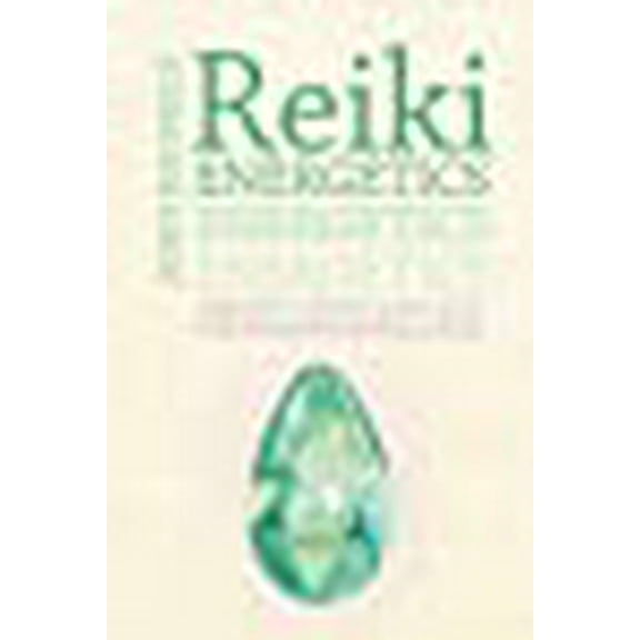 Reiki Energetics: Energetic Theories and Practices for Healing and Wellness