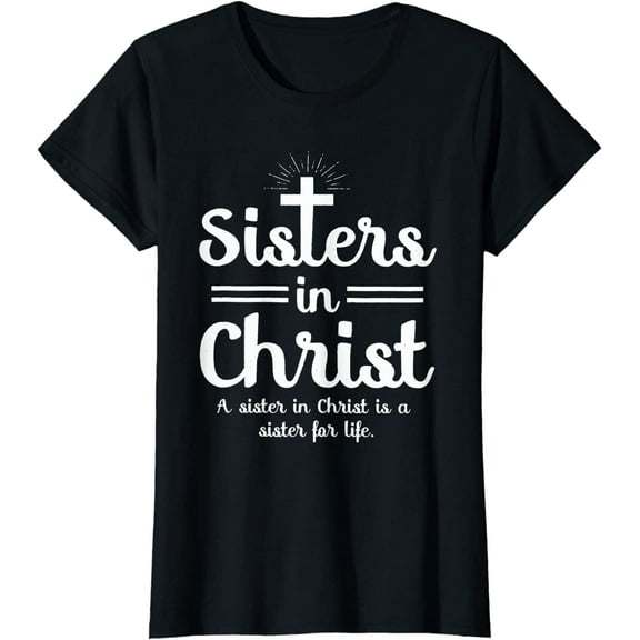 Sisters In Christ is a sister for life T-Shirt Women Tops