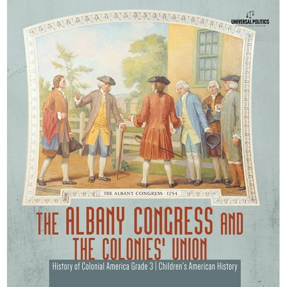 The Albany Congress and The Colonies' Union History of Colonial America Grade 3 Children's American History, (Hardcover)