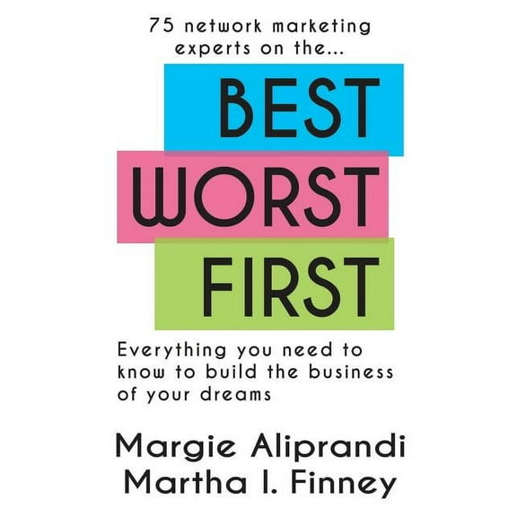 Best Worst First: 75 Network Marketing Experts on Everything You Need to Know to Build the Business of Your Dreams (Paperback)