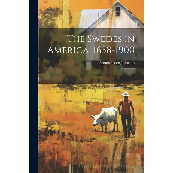 The Swedes in America, 1638-1900 : 1 (Paperback)