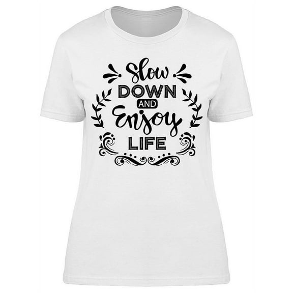 Slow Down And Enjoy Life Quote T-Shirt Women -Image by Shutterstock, Female Large