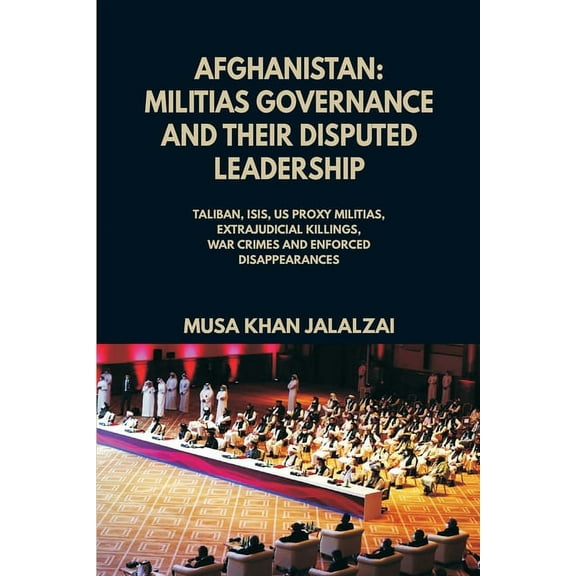 Afghanistan: Militias Governance and their Disputed Leadership (Taliban, ISIS, US Proxy Militais, Extrajudicial Killings, (Paperback)
