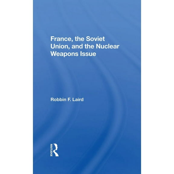 France, The Soviet Union, And The Nuclear Weapons Issue, (Hardcover)