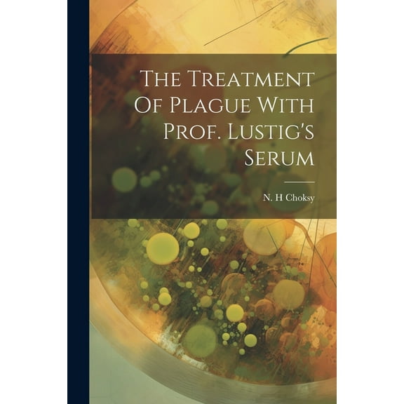 The Treatment Of Plague With Prof. Lustig's Serum, (Paperback)