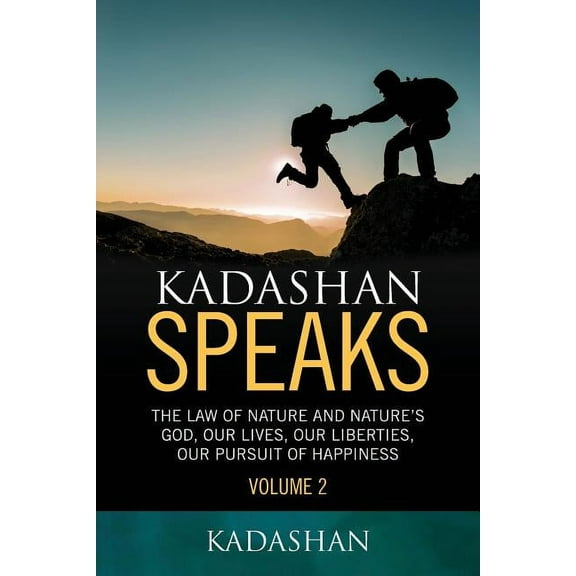 Volume 2 Kadashan Speaks: The Law of Nature and Nature's God, Our lives, our liberties, our Pursuit of Happiness, (Paperback)