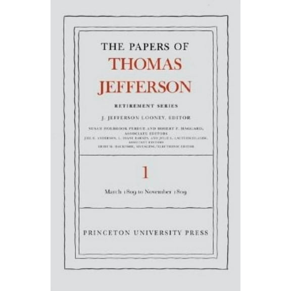 Papers of Thomas Jefferson: Retirement The the Papers of Thomas Jefferson, Retirement Series, Volume 1: 4 March 1809 to 15 November 1809, Book 1, (Hardcover)