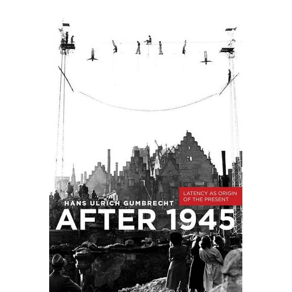 After 1945: Latency as Origin of the Present, (Hardcover)