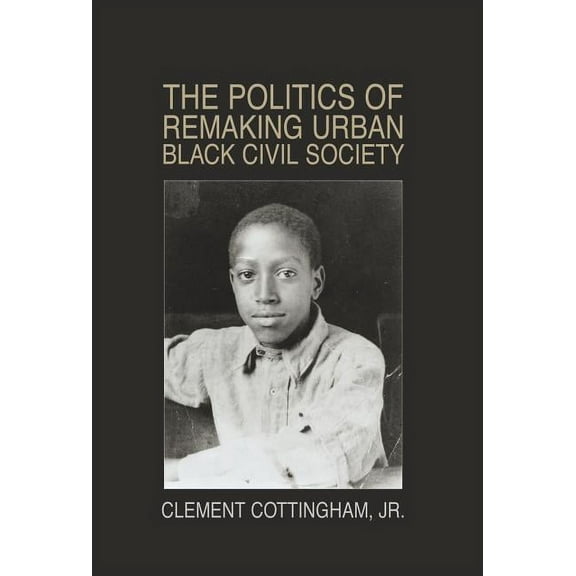 Politics of Remaking Urban Black Civil Society : Race, Class, Gender, New Jersey-1930-1995