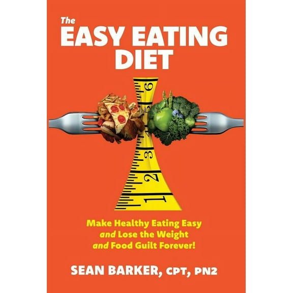 The Easy Eating Diet: Make Healthy Eating Easy and Lose the Weight and Food Guilt Forever!, (Hardcover)