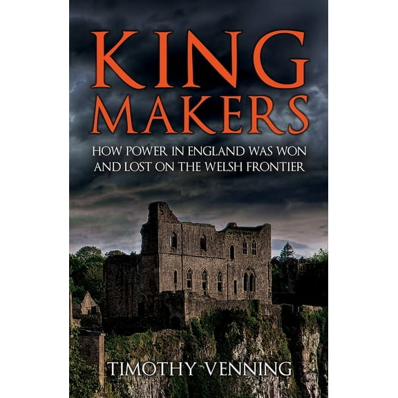 Kingmakers : How Power in England Was Won and Lost on the Welsh Frontier (Paperback)