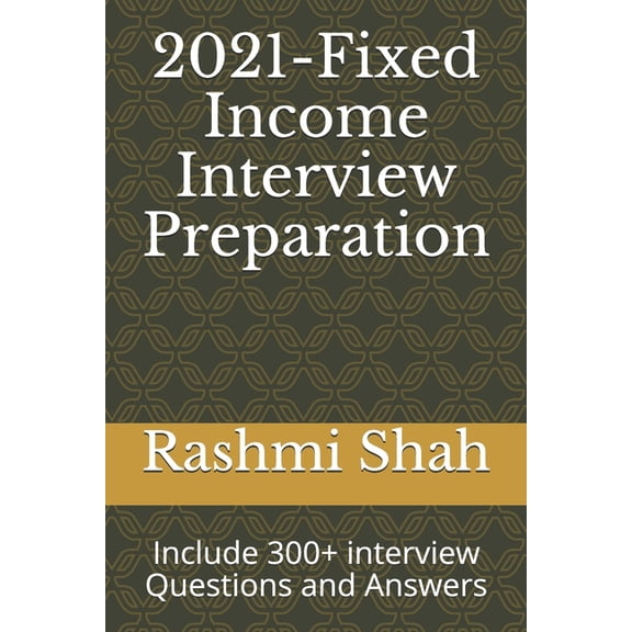 2021-Fixed Income Interview Preparation: Include 300  interview Questions and Answers, (Paperback)