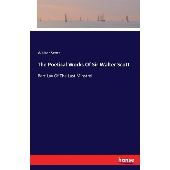 The Poetical Works Of Sir Walter Scott: Bart Lay Of The Last Minstrel, (Paperback)