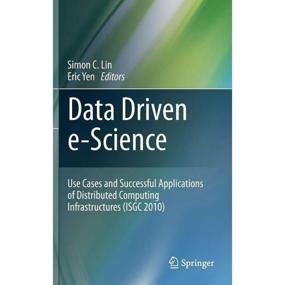 Data Driven E-Science: Use Cases and Successful Applications of Distributed Computing Infrastructures (Isgc 2010), (Hardcover)