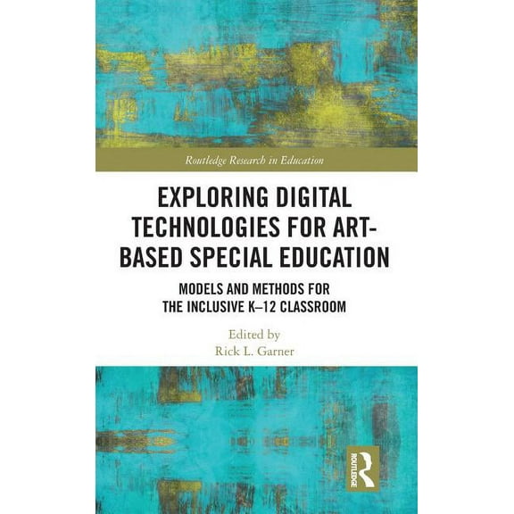 Routledge Research in Education Exploring Digital Technologies for Art-Based Special Education: Models and Methods for the Inclusive K-12 Classroom, (Hardcover)