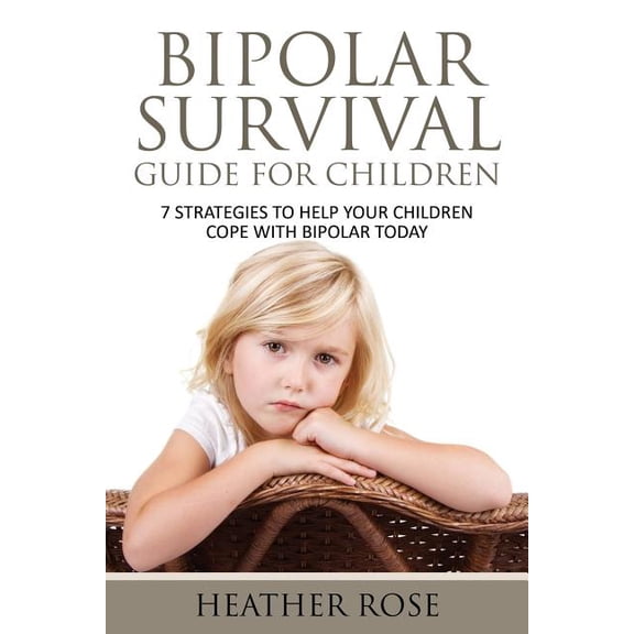 Bipolar Child: Bipolar Survival Guide for Children: 7 Strategies to Help Your Children Cope with Bipolar Today (Paperback)