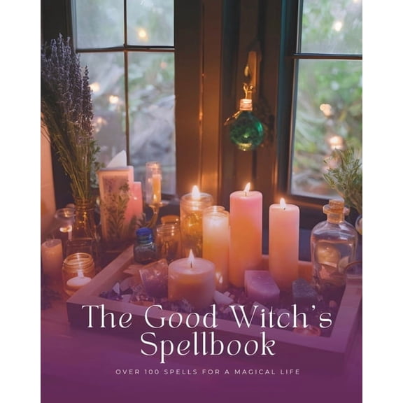 Good Witch's Library The Good Witch's Spellbook: Over 100 Spells For A Magical Life, Book 3, (Paperback)