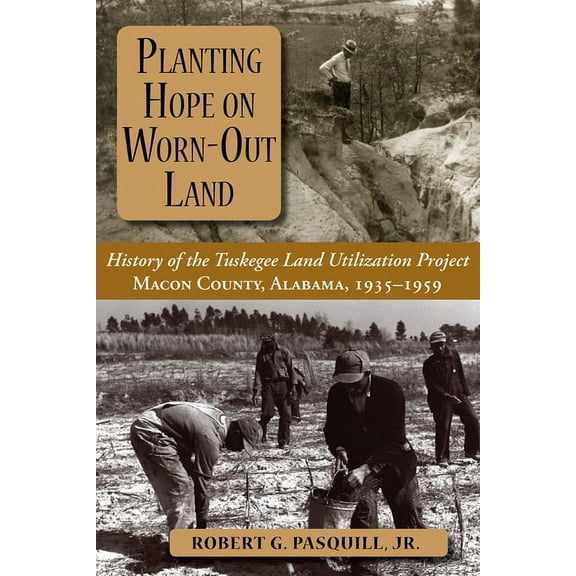 Planting Hope on Worn-Out Land: The History of the Tuskegee Land Utilization Study, Macon County, Alabama, 1935-1959 (Hardcover)