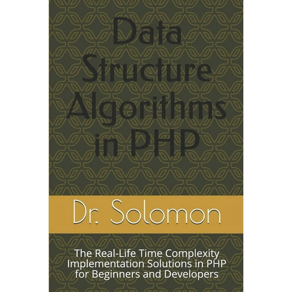 Data Structure Algorithms Data Structure Algorithms in PHP: The Real-Life Time Complexity Implementation Solutions in PHP for Beginners and Develo, Book 2, (Paperback)